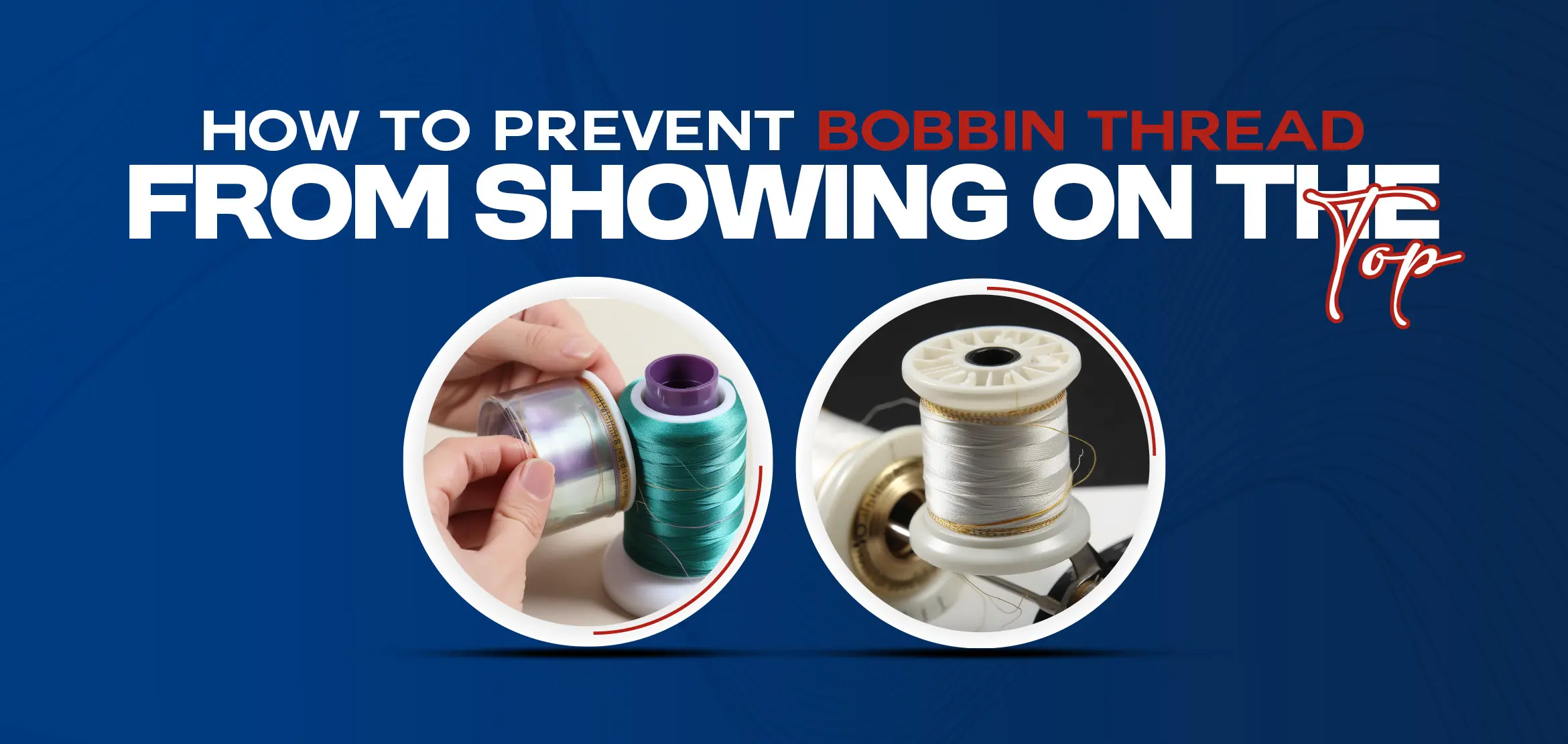 Prevent Bobbin Thread from Showing on the Top