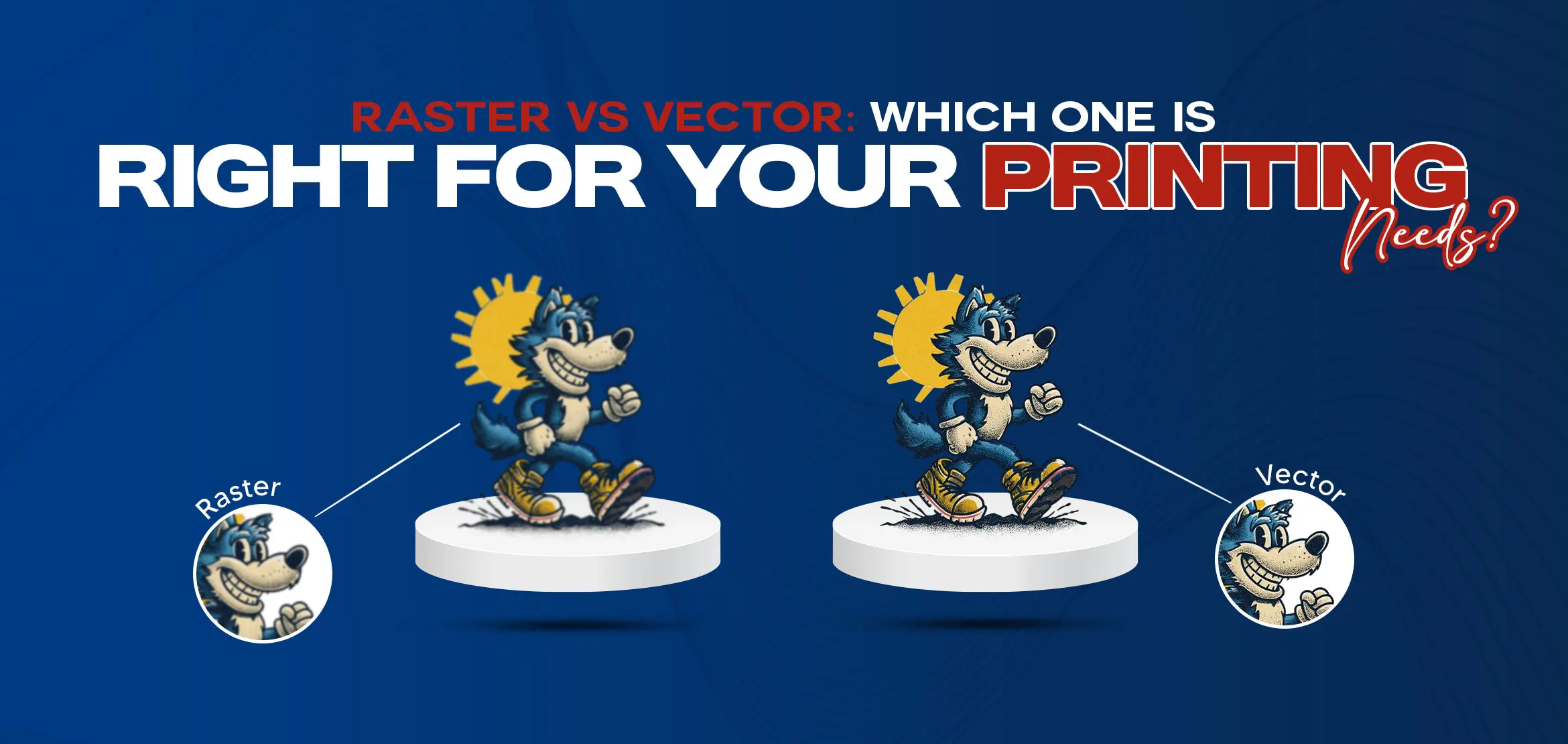 Raster vs Vector | Which One is Right for Your Printing Needs?