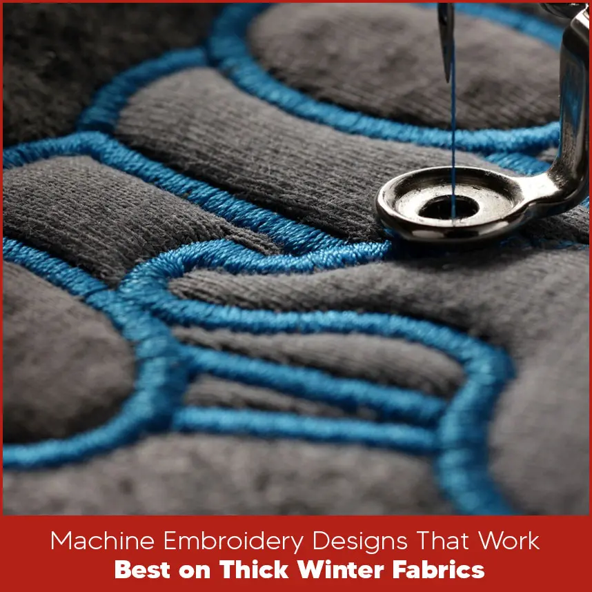 Machine Embroidery Designs That Work Best on Thick Winter Fabrics