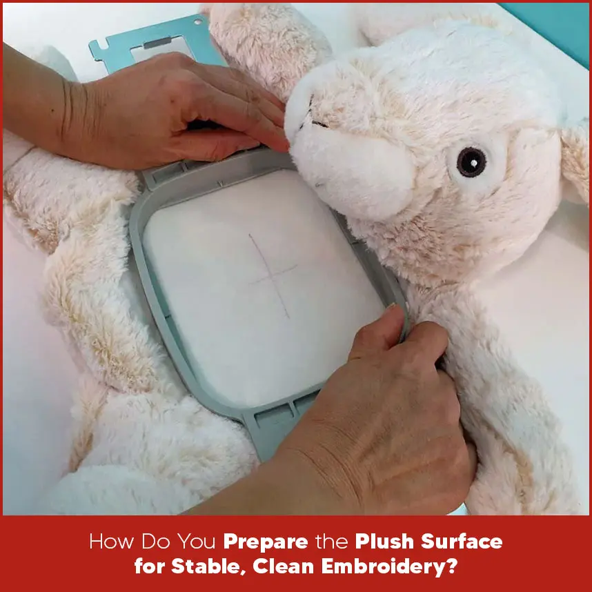 How Do You Prepare the Plush Surface for Stable, Clean Embroidery?